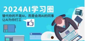 （9494期）2024-AI-学习圈：替代你的不是AI，而是会用AI的同事，让AI为你打工-十一网创