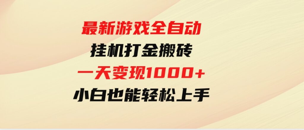 （9580期）最新游戏全自动挂机打金搬砖，一天变现1000+，小白也能轻松上手。-十一网创