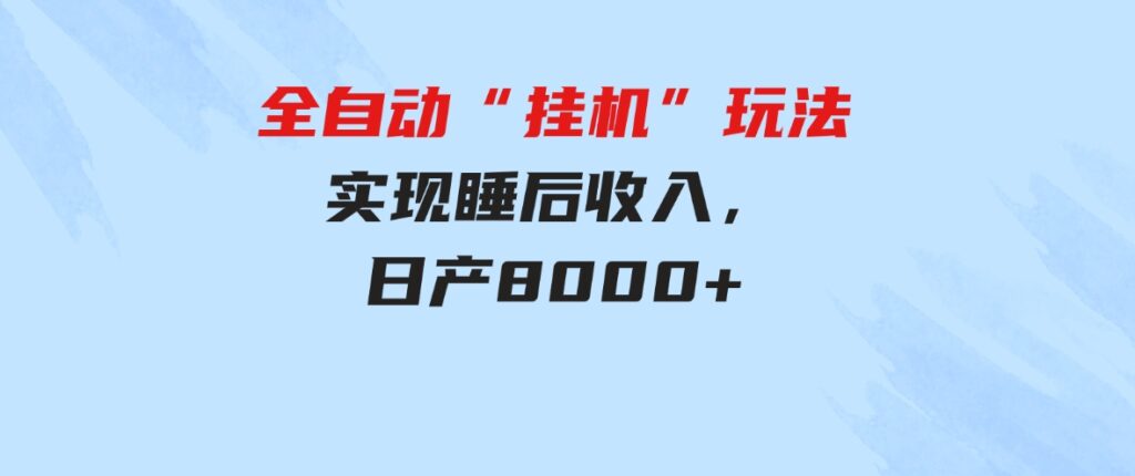 （9596期）全自动“挂机”玩法，实现睡后收入，日产8000+-十一网创