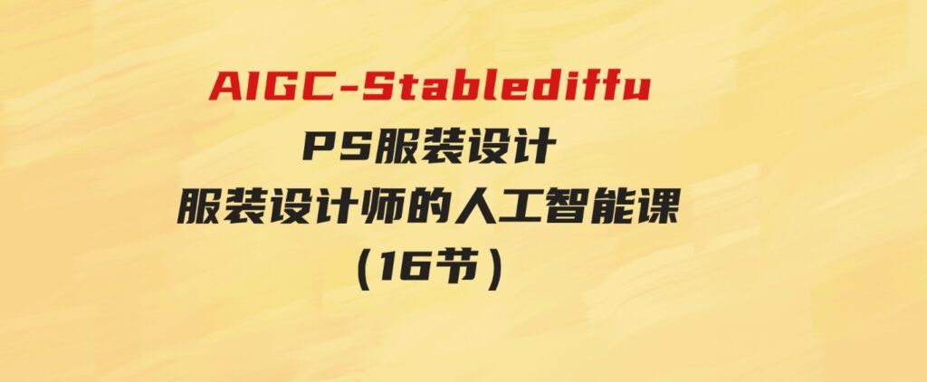 （9675期）AI绘画StableDiffusion商业设计，小白也可以掌握SD使用-十一网创