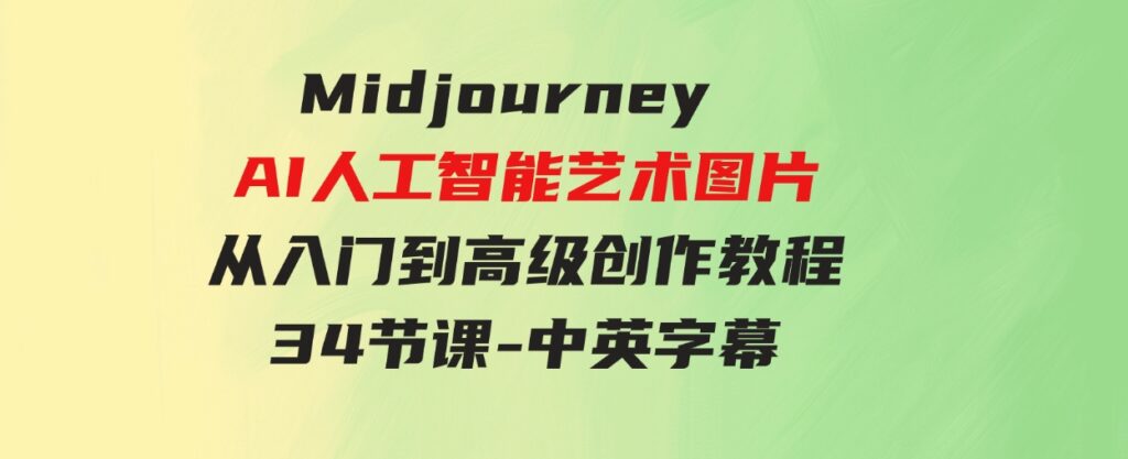 （9643期）MidjourneyAI人工智能艺术图片从入门到高级创作教程-34节课-中英字幕-十一网创