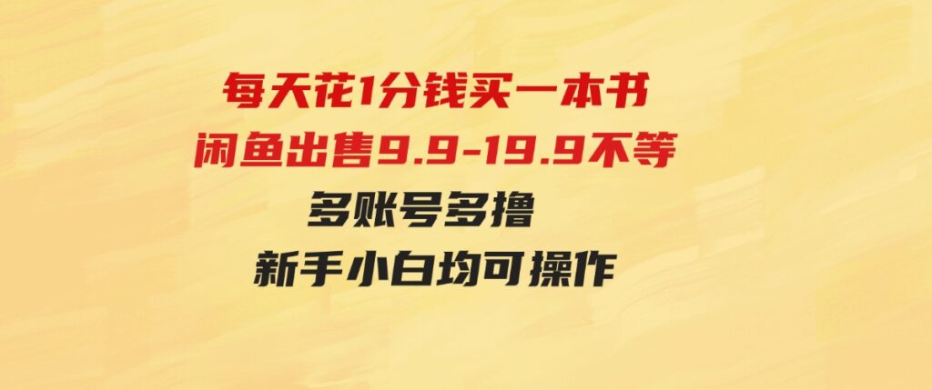 （9695期）每天花1分钱买一本书，闲鱼出售9.9-19.9不等，多账号多撸新手小白均可操作-十一网创