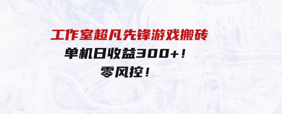 （9785期）工作室超凡先锋游戏搬砖，单机日收益300+！零风控！-十一网创