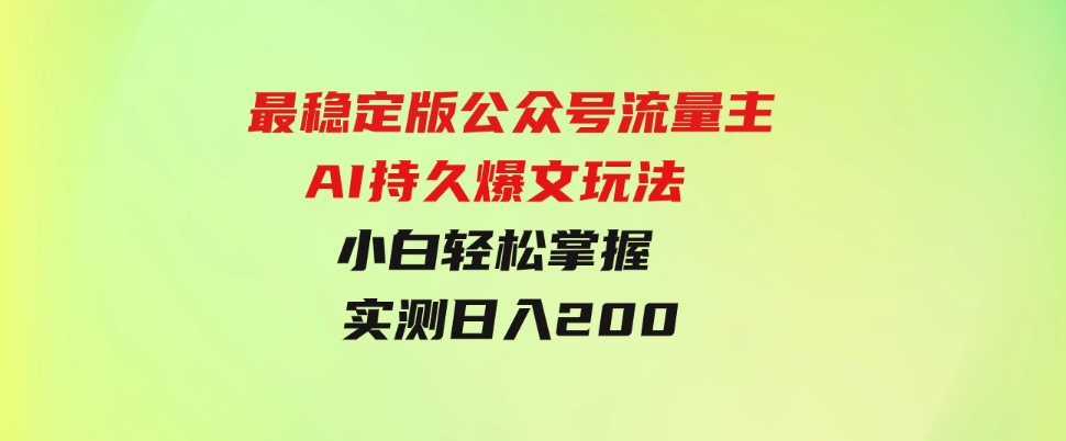 （9803期）最稳定版公众号流量主AI持久爆文玩法小白轻松掌握2个月实测半小时日入200-十一网创