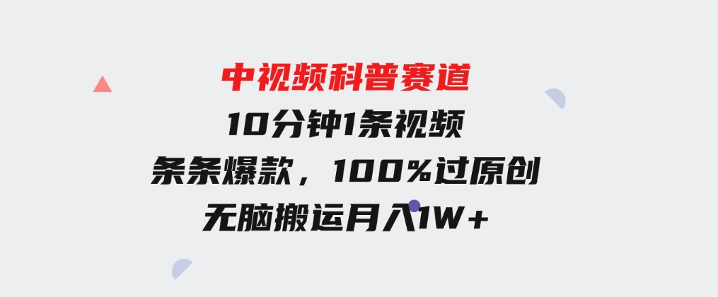 中视频科普赛道，10分钟1条视频，条条爆款，100%过原创，无脑搬运月入1W+-十一网创