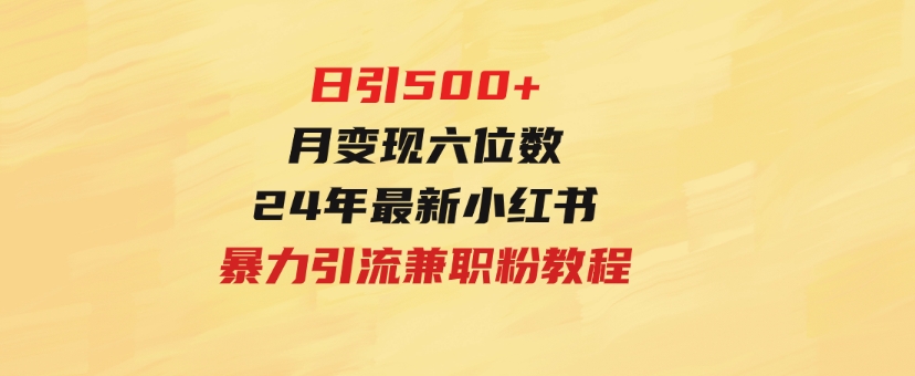 日引500+月变现六位数24年最新小红书暴力引流兼职粉教程-十一网创