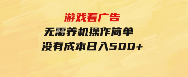 游戏看广告无需养机操作简单没有成本日入500+-十一网创