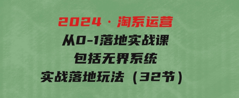 2024·淘系运营从0-1落地实战课：包括无界系统实战落地玩法（32节）-十一网创