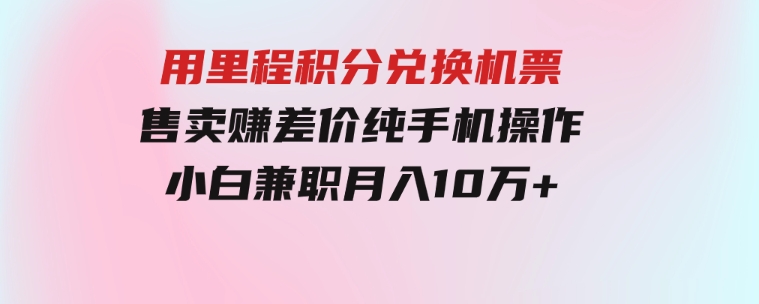 用里程积分兑换机票售卖赚差价，纯手机操作，小白兼职月入10万+-十一网创