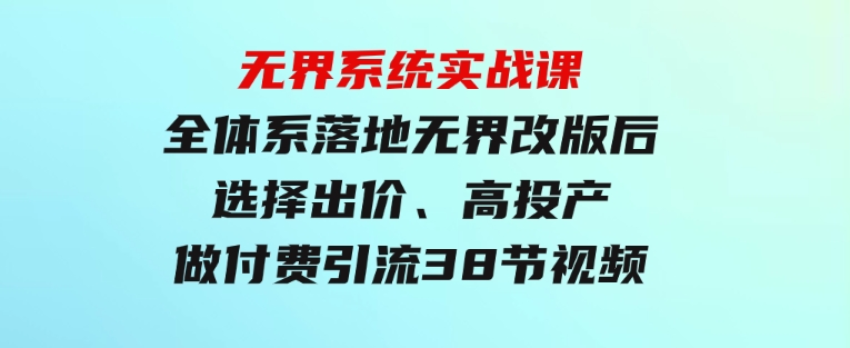 无界系统实战课：全体系落地无界改版后选择、出价、高投产做付费引流-38节-十一网创