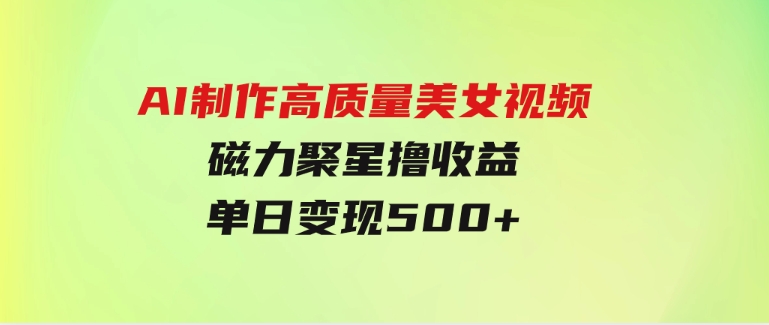 AI制作高质量美女视频，磁力聚星撸收益，单日变现500+，只需简单设置-十一网创