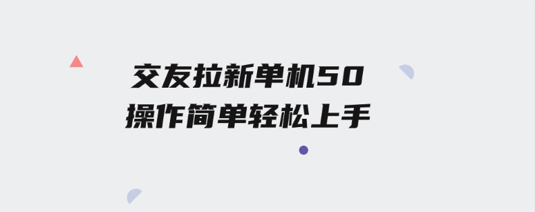 交友拉新单机50操作简单每天都可以做轻松上手-十一网创