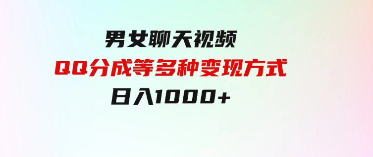 男女聊天视频，QQ分成等多种变现方式，日入1000+-十一网创