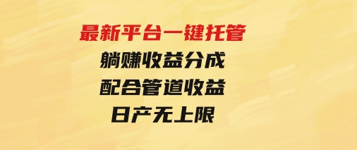 最新平台一键托管，躺赚收益分成配合管道收益，日产无上限-十一网创