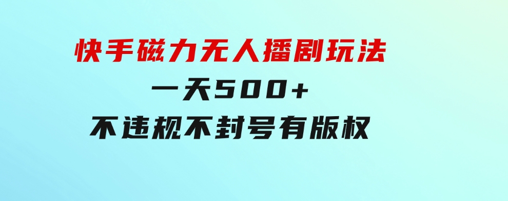 快手磁力无人播剧玩法一天500+不违规不封号有版权-十一网创