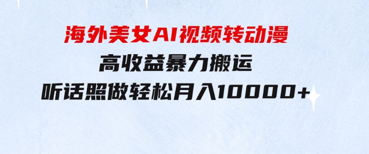 海外美女AI视频转动漫，高收益暴力搬运，听话照做，轻松月入10000+-十一网创