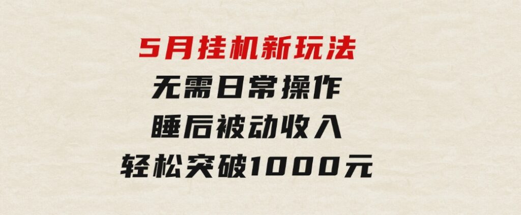 5月挂机新玩法！无需日常操作，睡后被动收入轻松突破1000元，抓紧上车-十一网创