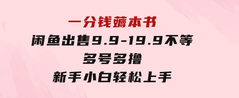 一分钱薅本书闲鱼出售9.9-19.9不等多号多撸新手小白轻松上手-十一网创