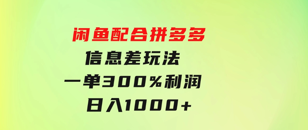 闲鱼配合拼多多信息差玩法一单300%利润日入1000+平台不倒长期稳定-十一网创