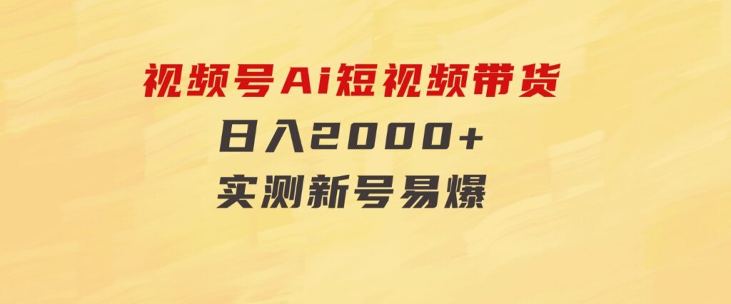 视频号Ai短视频带货，日入2000+，实测新号易爆-十一网创