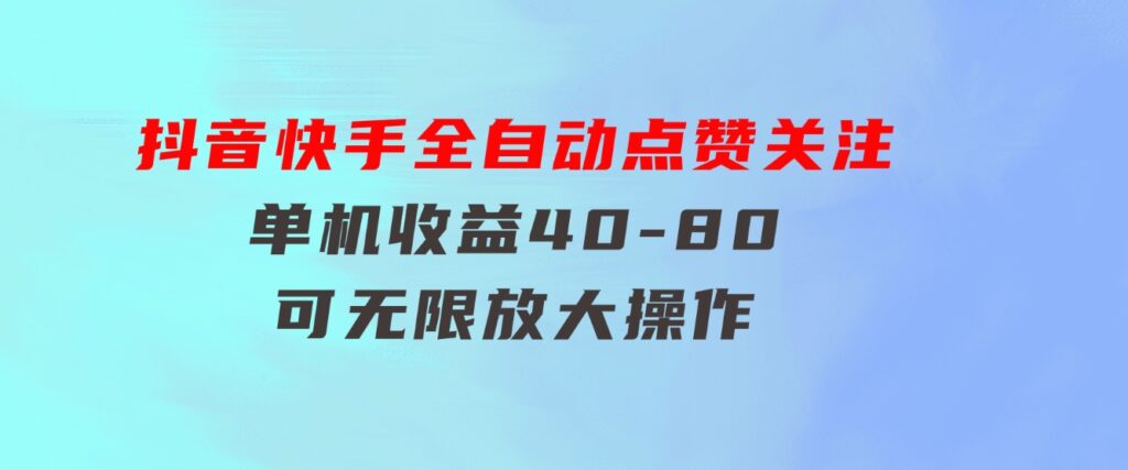 抖音快手全自动点赞关注，单机收益40-80，可无限放大操作，当日即可提-十一网创