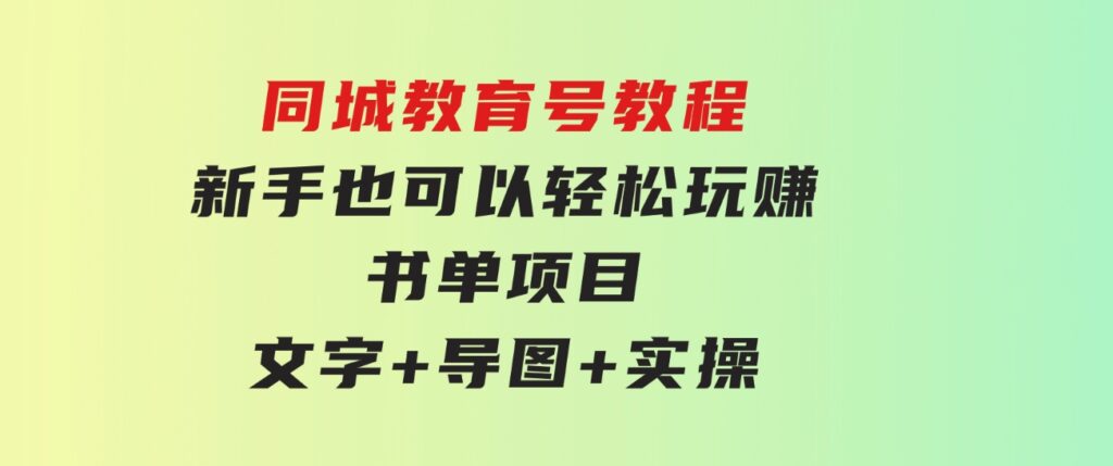 同城教育号教程：新手也可以轻松玩赚的书单项目文字+导图+实操-十一网创