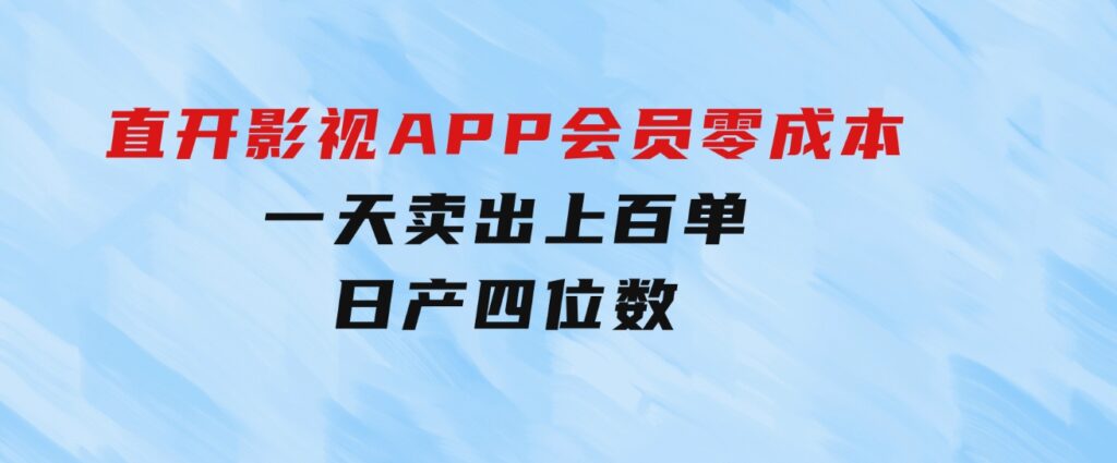 直开影视APP会员零成本，一天卖出上百单，日产四位数-十一网创