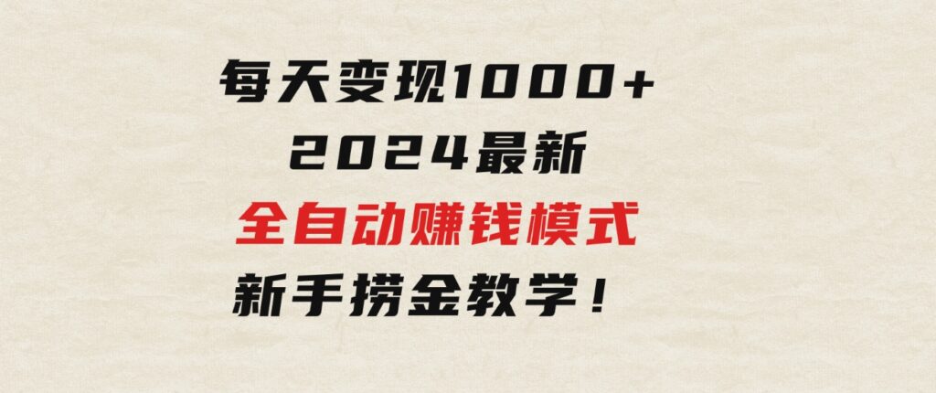 只需要动动手指，每天变现1000+，2024最新全自动赚钱模式，新手捞金教学！-十一网创