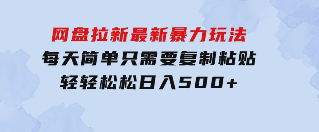 网盘拉新最新暴力玩法，每天简单只需要复制粘贴，轻轻松松日入500+-十一网创