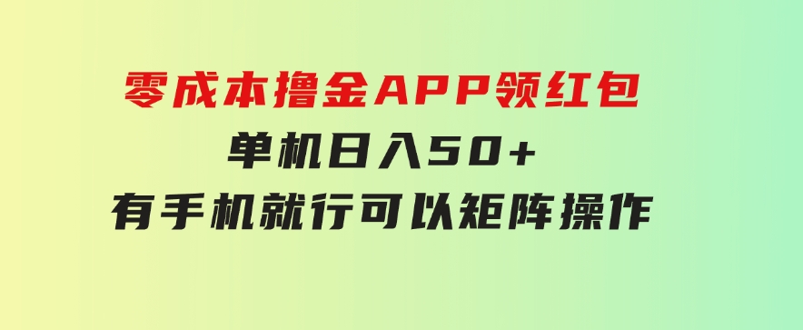 零成本撸金，APP领红包，单机日入50+，有手机就行，可以矩阵操作-十一网创