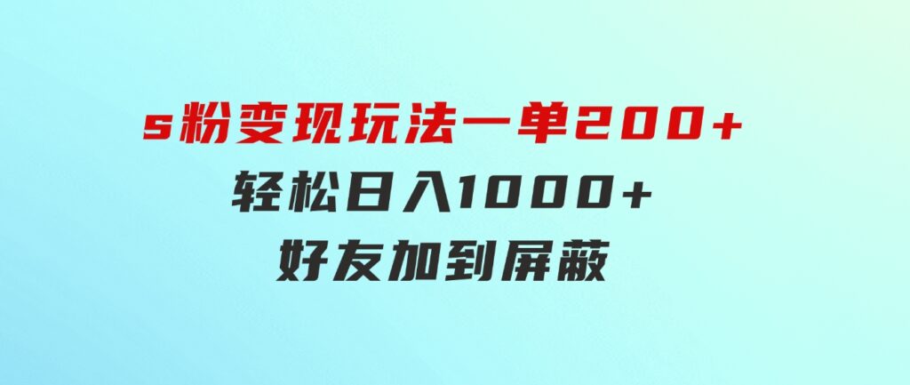 s粉变现玩法，一单200+轻松日入1000+好友加到屏蔽-十一网创