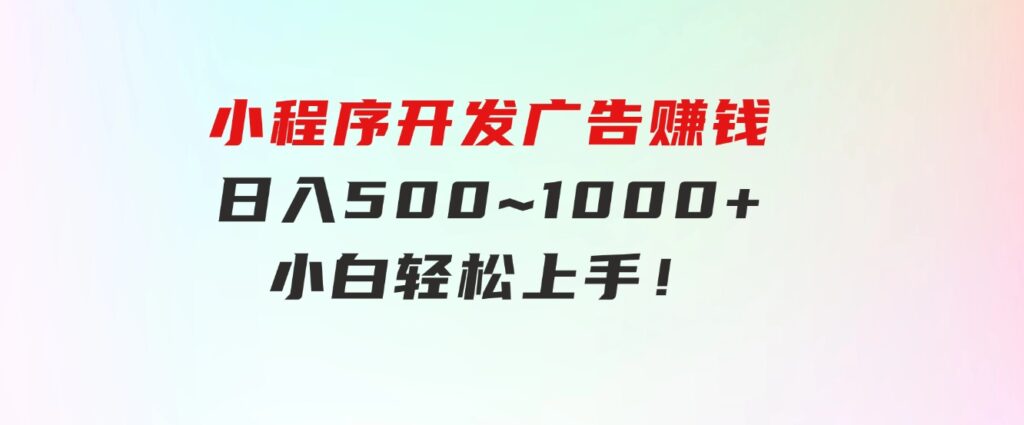 小程序开发广告赚钱日入500~1000+小白轻松上手！-十一网创