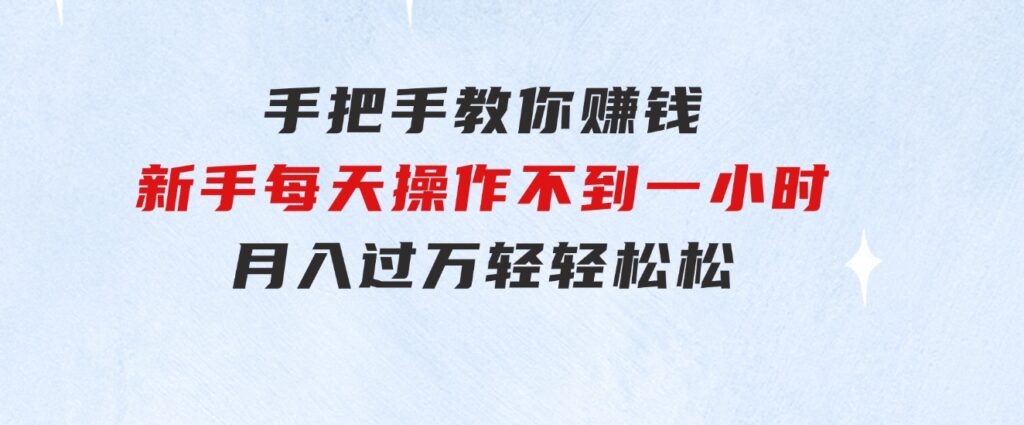 手把手教你赚钱，新手每天操作不到一小时，月入过万轻轻松松，-十一网创