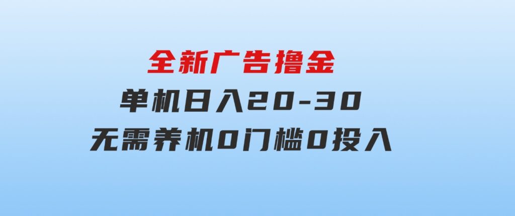 全新广告撸金，每天几个广告，单机日入20-30无需养机，0门槛0投入-十一网创