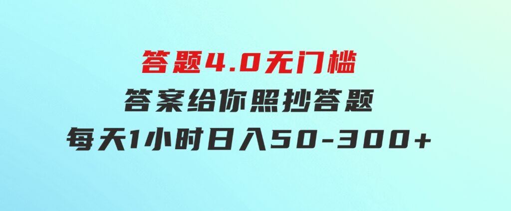 答题4.0，无门槛，答案给你，照抄答题，每天1小时，日入50-300+-十一网创