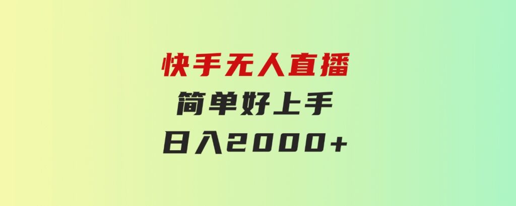 快手无人直播，简单好上手，日入2000+-十一网创