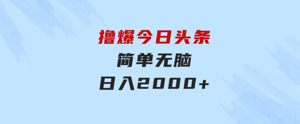 撸爆今日头条，简单无脑，日入2000+-十一网创