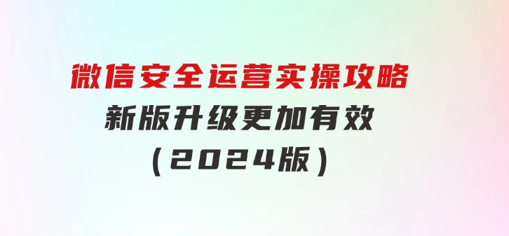 微信安全运营实操攻略，新版升级，更加有效（2024版）-十一网创