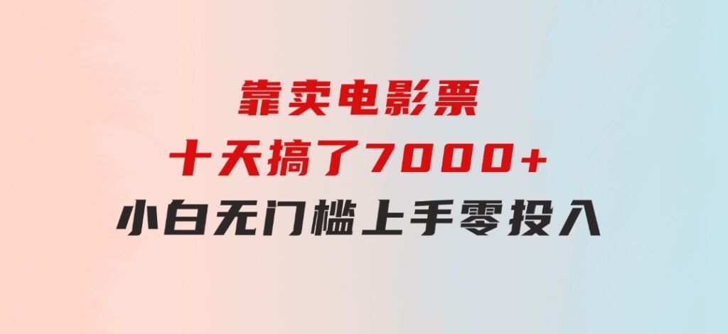 靠卖电影票，十天搞了7000+，小白无门槛上手，零投入！-十一网创