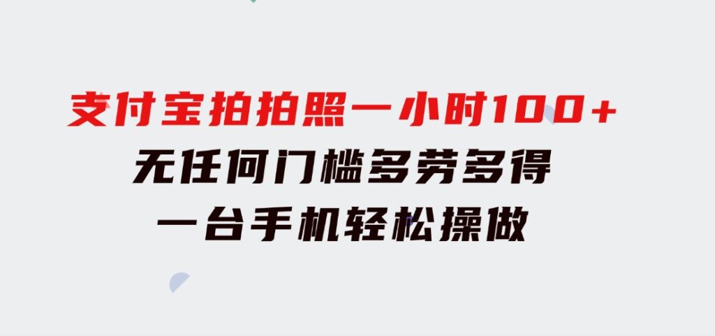 支付宝拍拍照一小时100+无任何门槛多劳多得一台手机轻松操做-十一网创