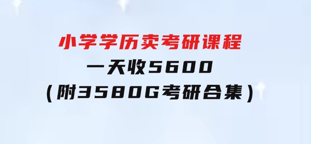 小学学历卖考研课程，一天收5600（附3580G考研合集）-十一网创