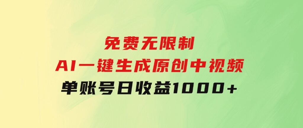 免费无限制，AI一键生成原创中视频，单账号日收益1000+-十一网创