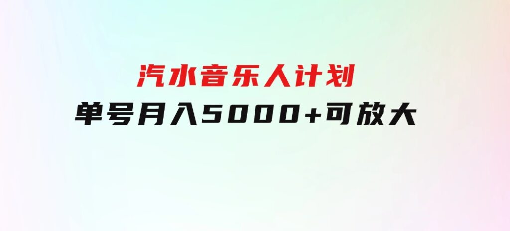 汽水音乐人计划单号月入5000+可放大-十一网创