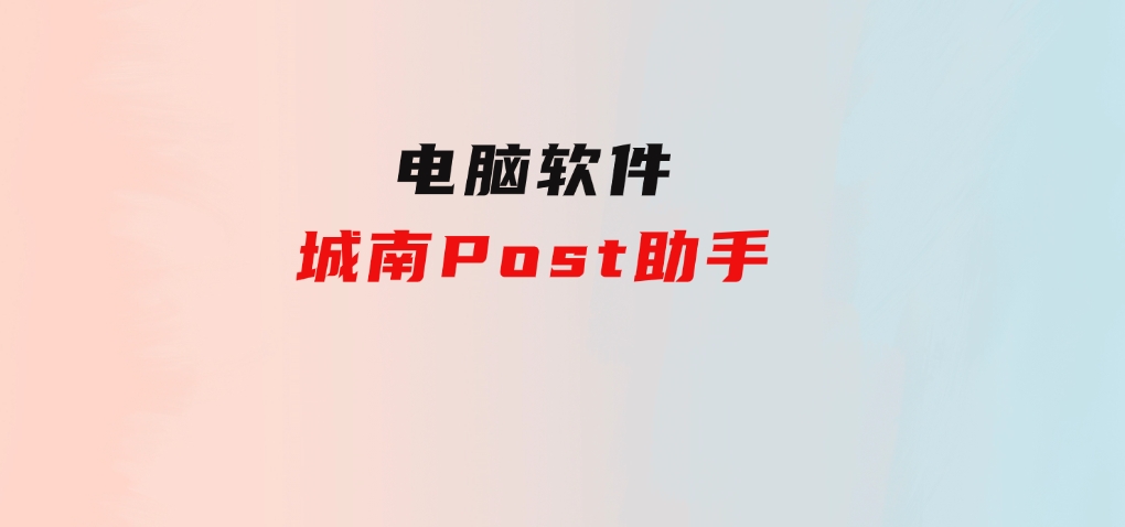 城南Post助手-十一网创