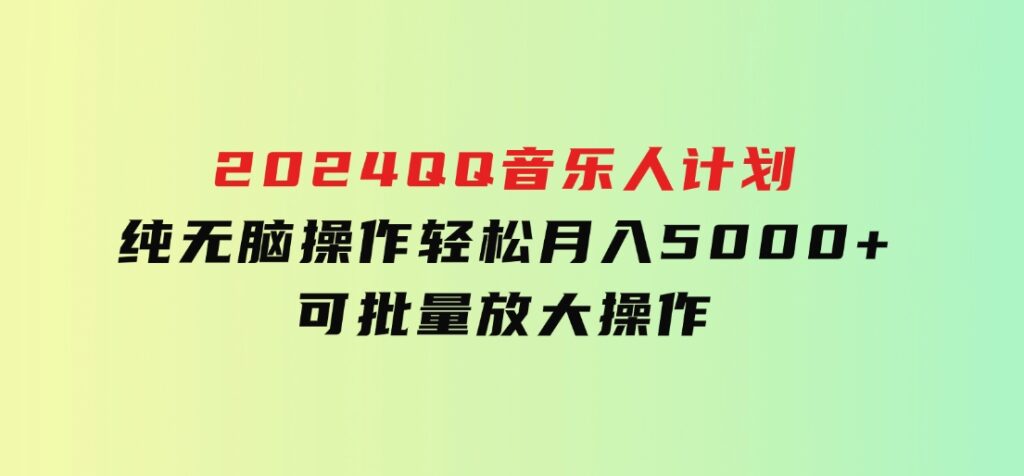 2024QQ音乐人计划，纯无脑操作，轻松月入5000+，可批量放大操作-十一网创