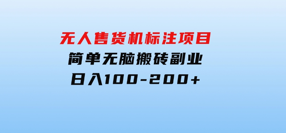 无人售货机标注项目，简单无脑搬砖副业，日入100-200+-十一网创