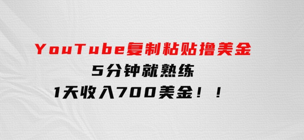 YouTube复制粘贴撸美金，5分钟就熟练，1天收入700美金！！-十一网创