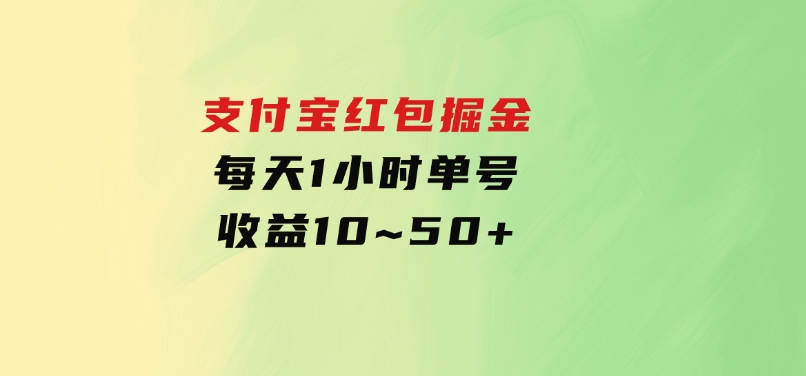 支付宝红包掘金，每天1小时，单号收益10~50+-十一网创