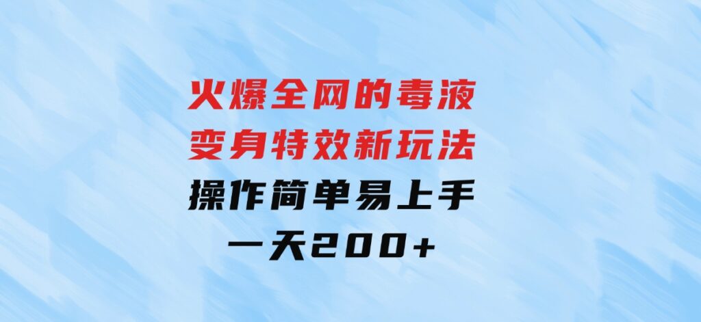 火爆全网的毒液变身特效新玩法，操作简单易上手，一天200+-十一网创