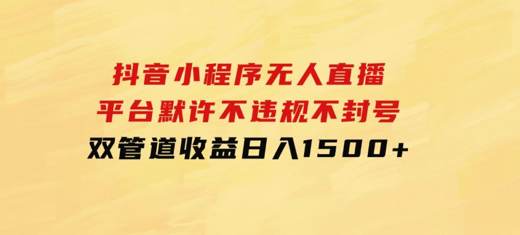 抖音小程序无人直播平台默许不违规不封号双管道收益日入1500+-十一网创